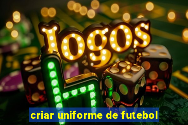 criar uniforme de futebol